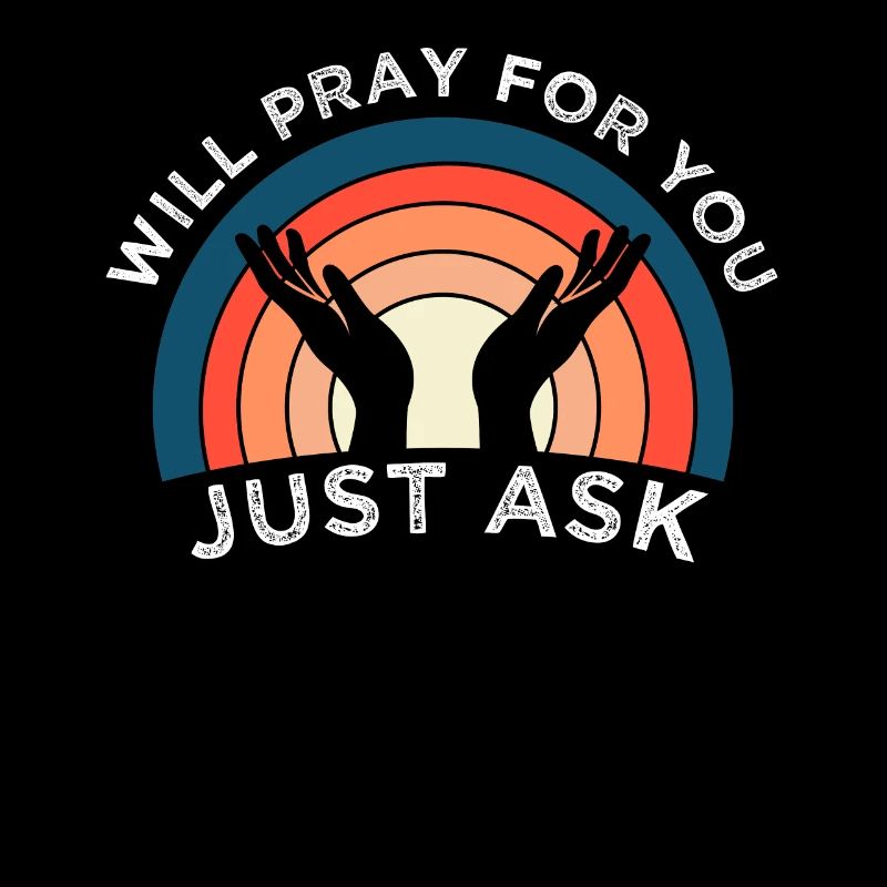 will pray for you just ask