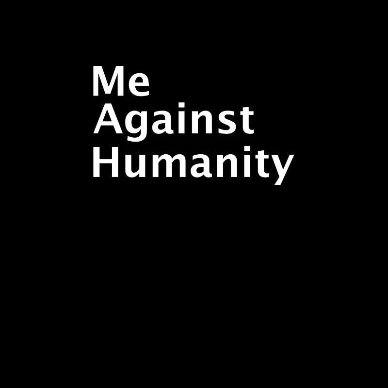 Me against humanity sarcastic funny statement