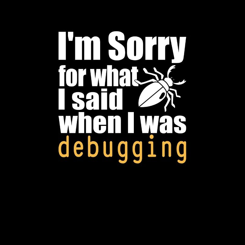 I’m sorry for what I said when I was debugging