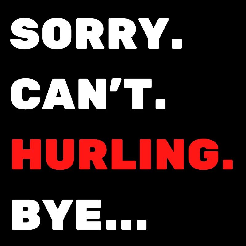 Sorry. Can't. Hurling. Bye