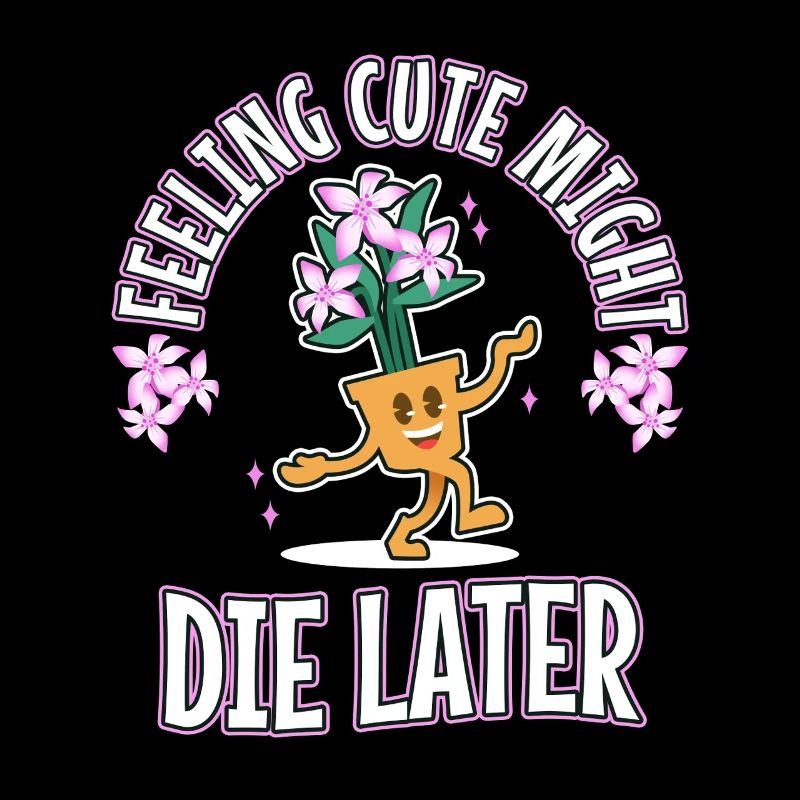 Feeling Cute Might Die Later plant