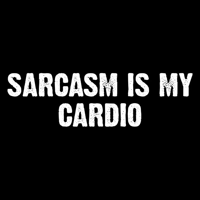 Sarcasm Is My Cardio