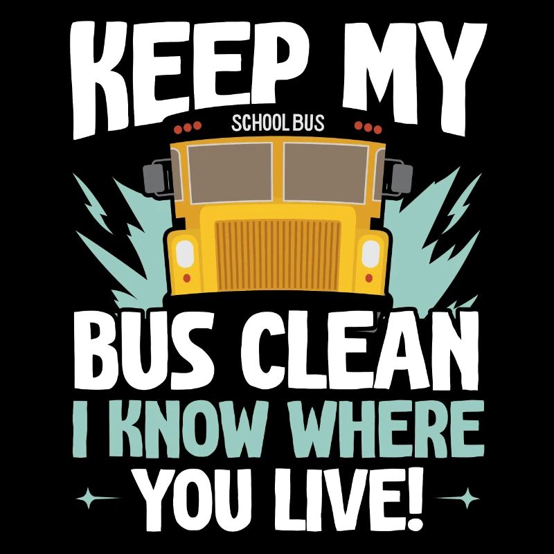 Keep my bus clean I know where you live