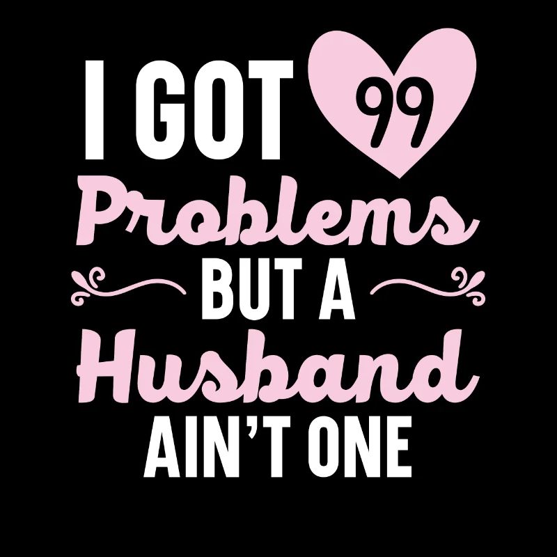 I have 99 problems, but a husband is not an H