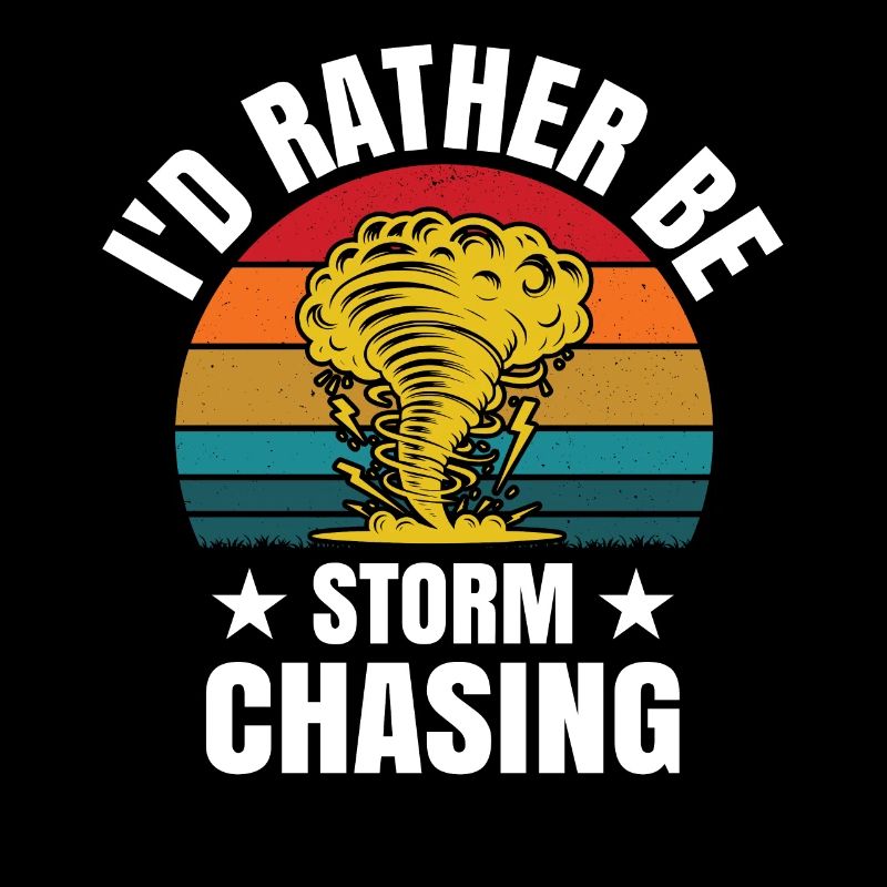 I'd rather be Storm Chasing Tornado Hurricane