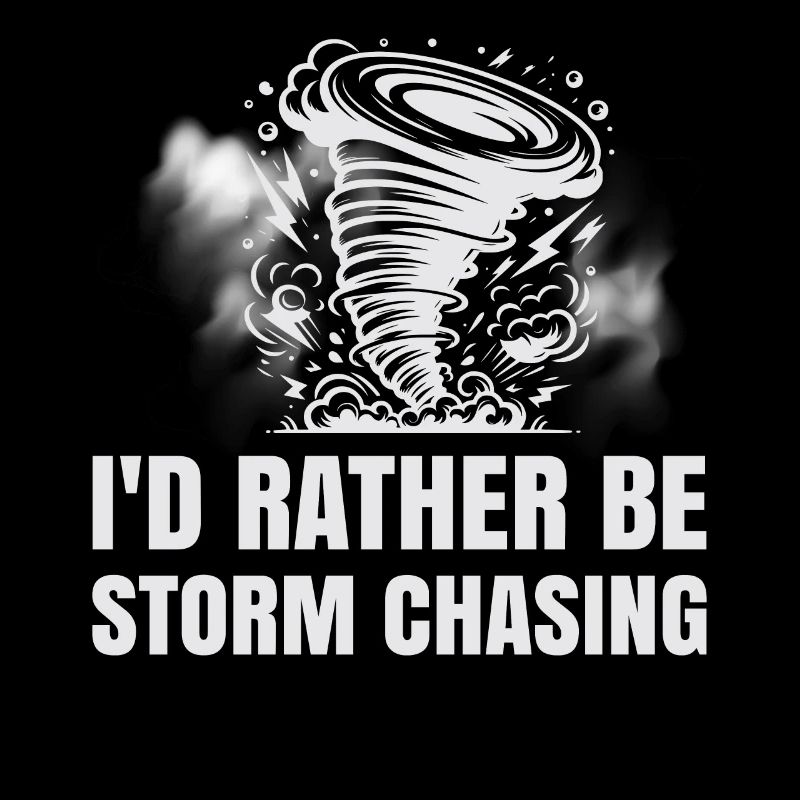 I'd rather be Storm Chasing Tornado Hurricane