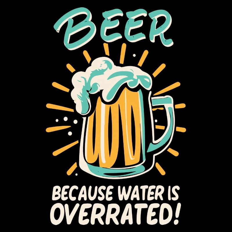 Beer Because Water Is Overrated Beer Drinker Beer
