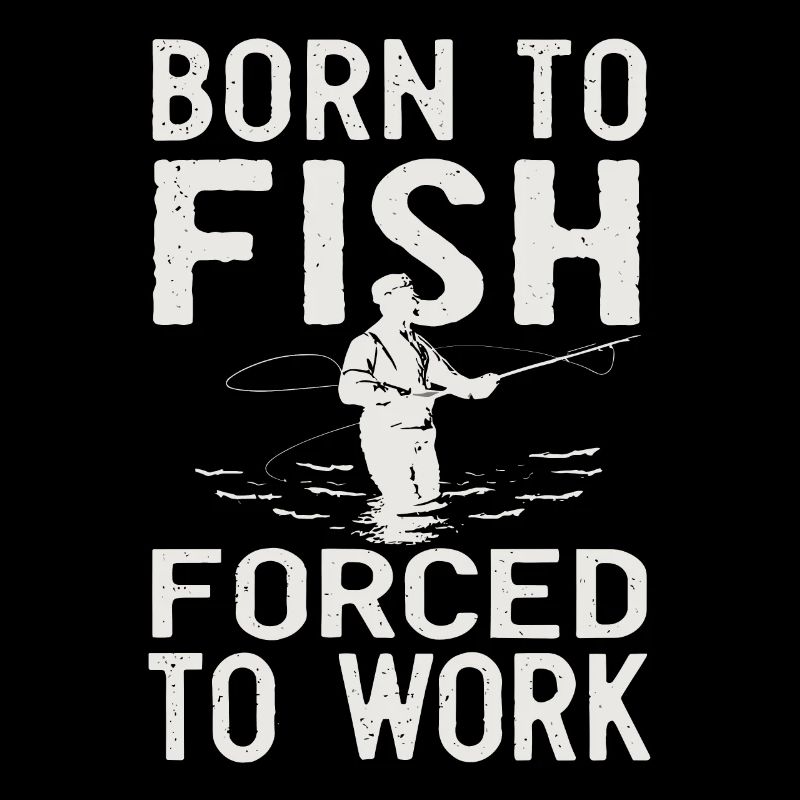 Né pour pêcher, forcé de travailler à la pêche Dicton de pêche