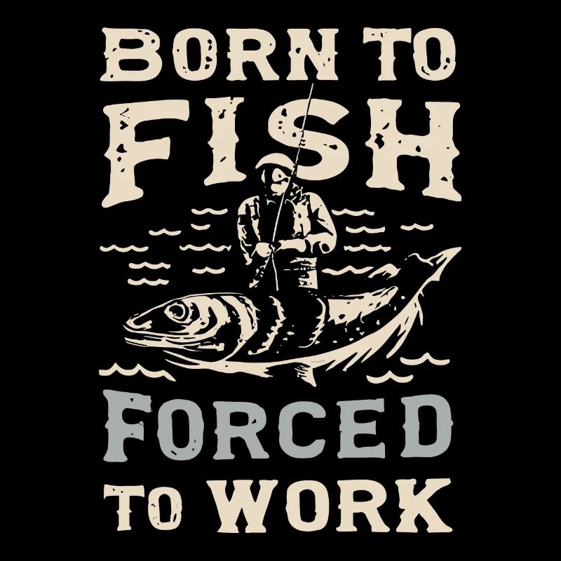 Né pour pêcher, forcé de travailler à la pêche Dicton de pêche