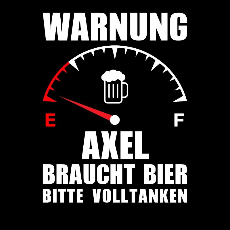 Axel braucht Bier Bitte volltanken