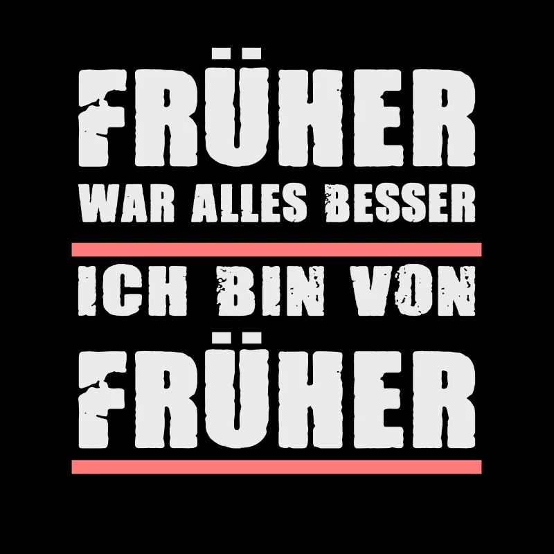 Früher War Alles Besser Ich Bin Von Früher
