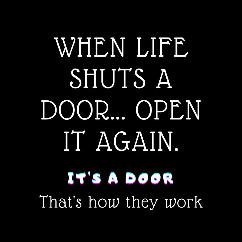 When life shuts a DOOR, Open it again It's a door