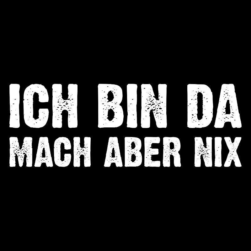 Ich Bin Da Mach Aber Nix
