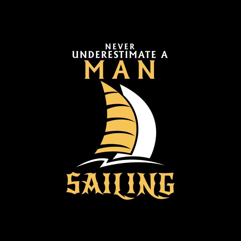 NEVER UNDERESTIMATE A MAN WHO SAILS!