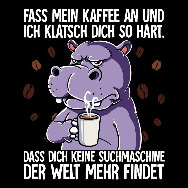 Fass mein Kaffee an und ich klatsch dich Kaffee