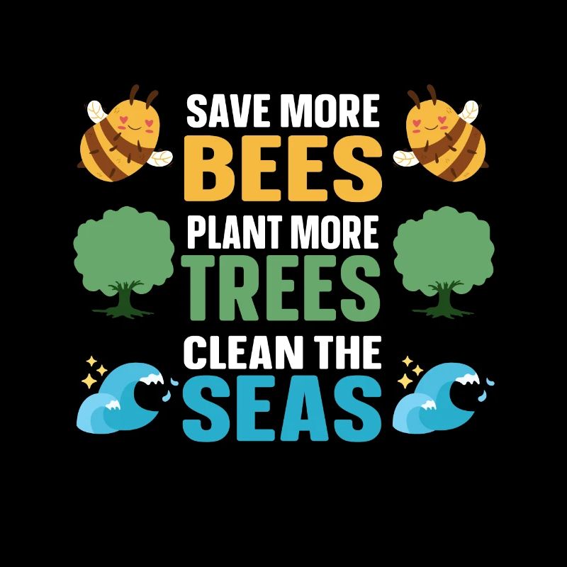Save More Bees Plant More Trees Clean The Seas