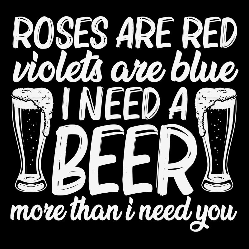 I need a Beer more than i need you