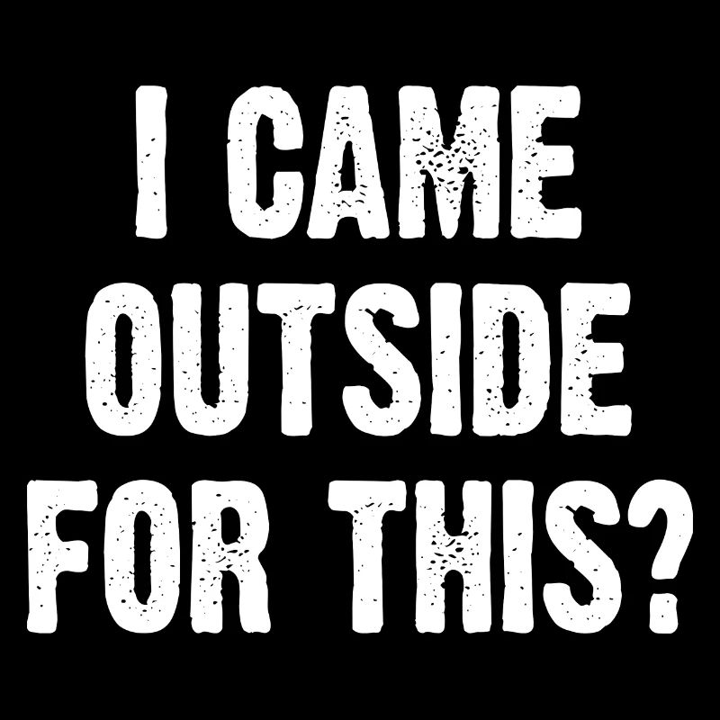 I Came Outside For This?