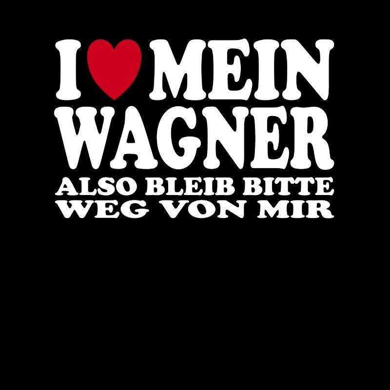 Funny I Love Mein Wagner Statement