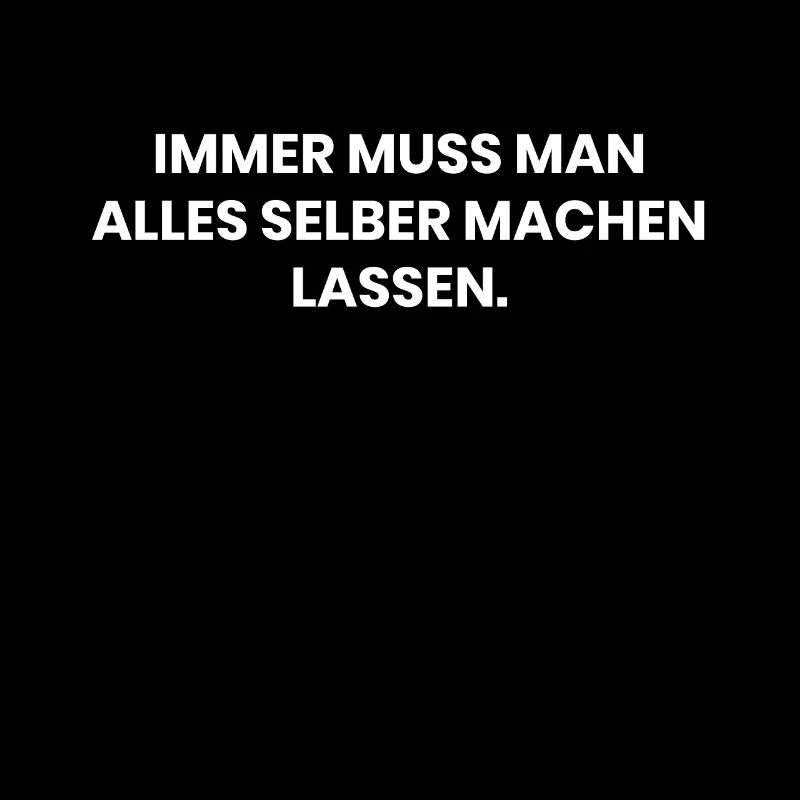 Alles muss man selber machen lassen