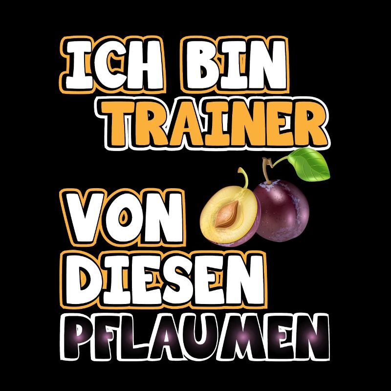 Trainer Sprüche. Ich bin Trainer von Pflaumen