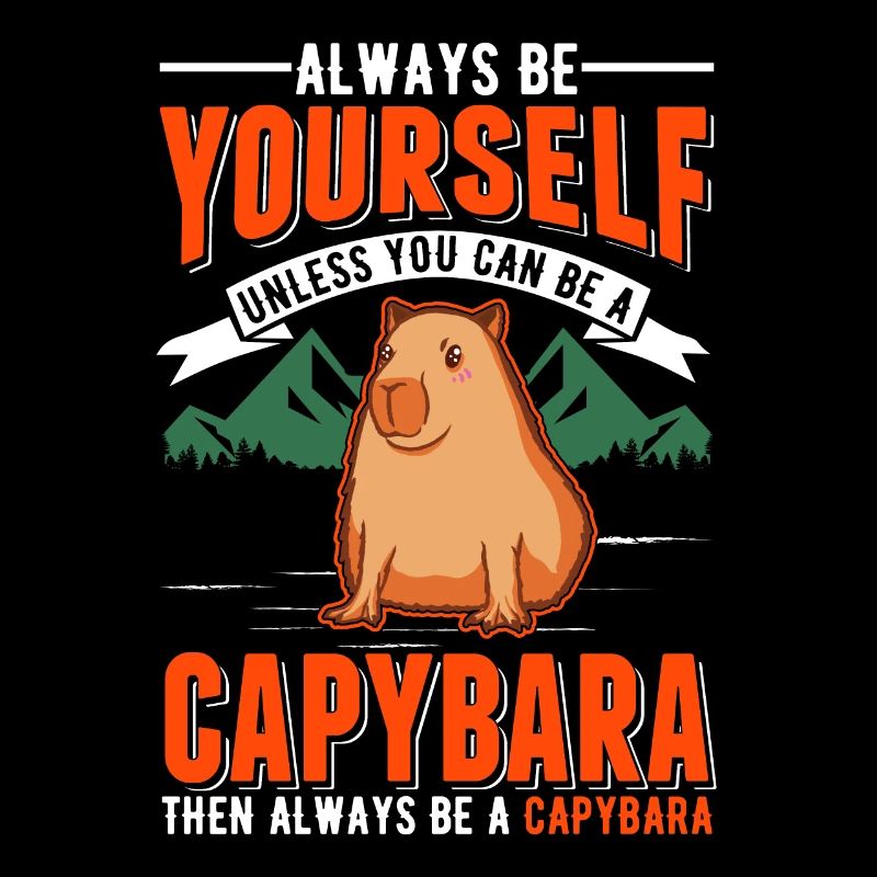 Always be yourself Unless you can be a Capybara