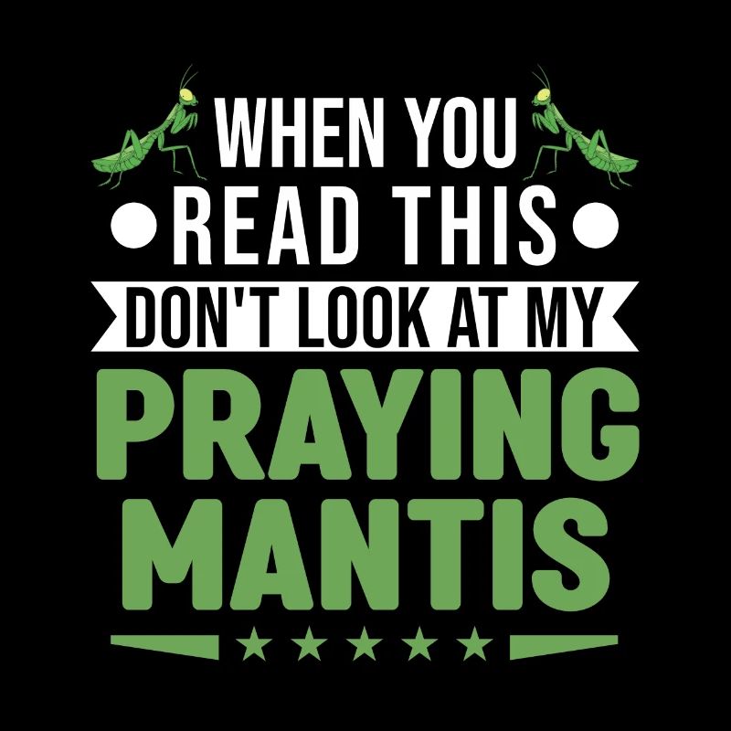 When you Read this Don't look at my Praying Mantis