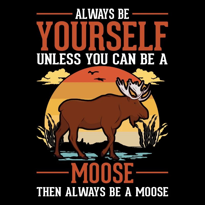 Always Be Yourself Moose Moose Antler Moose