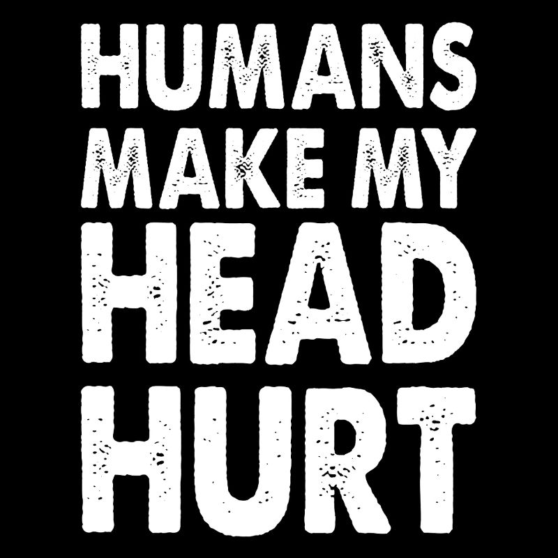 Humans Make My Head Hurt