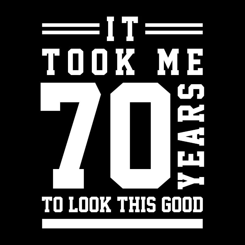 It Took Me 70 Year To Look This Good - 70th Birthd