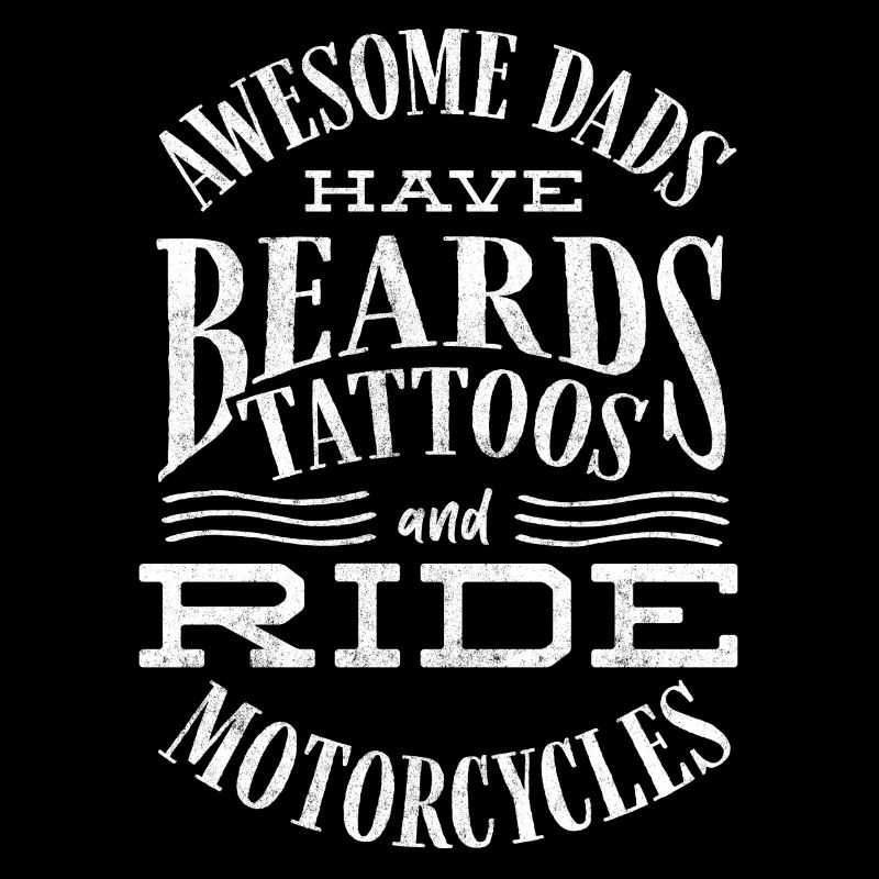 Great fathers have beard tattoos and ride motorcycles