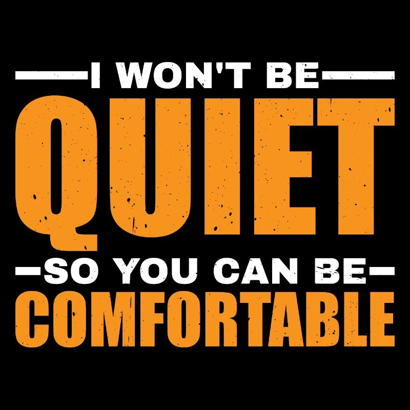 I Won't Be Quiet So You Can Be Comfortable 7