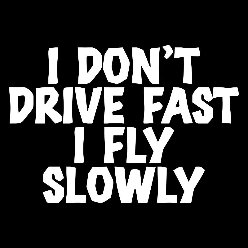 I Don't Drive Fast I Fly Slowly 2