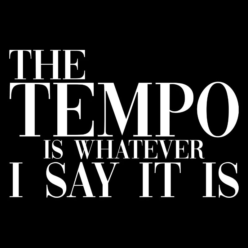 The Tempo Is Whatever I Say It Is