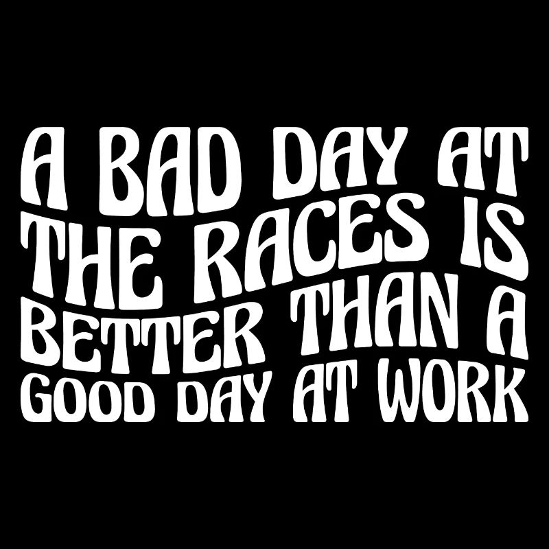 A Bad Day At Races Is Better Than A Day At Work 4