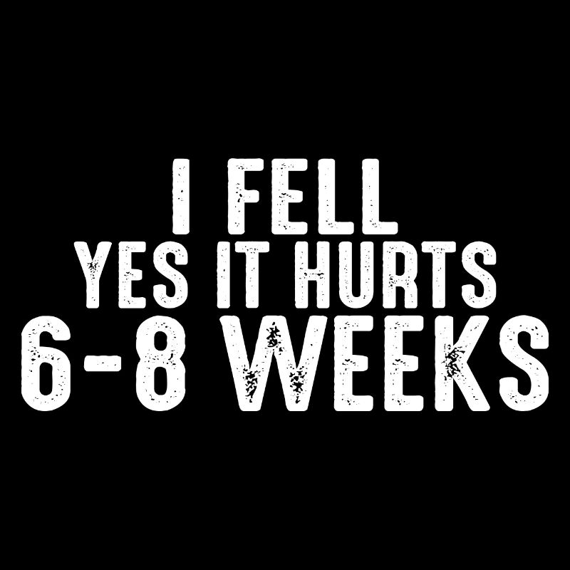 I Fell, Yes It Hurts, 6-8 Weeks 6