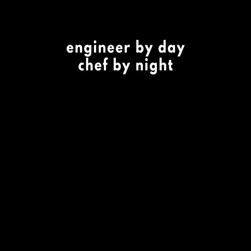 engineer by day chef by night
