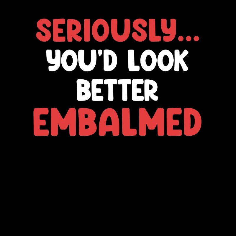 Seriously, you'd look better than