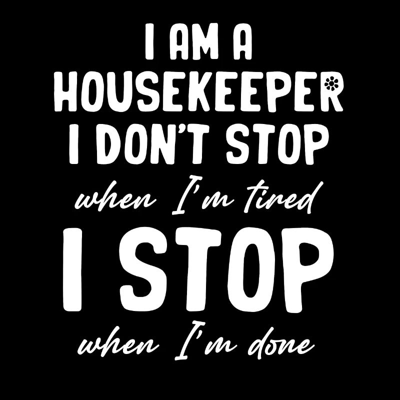 I'm a housekeeper, I don't stop