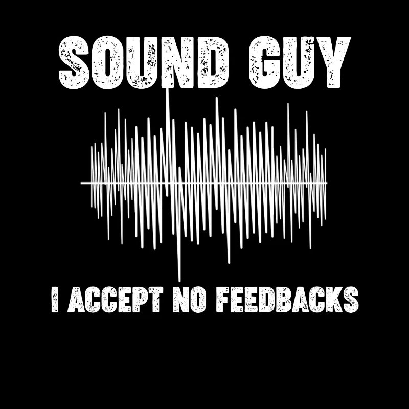 Sound guy, I do not accept feedback.