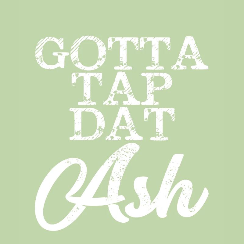 Gotta Tap Dat Ash 4