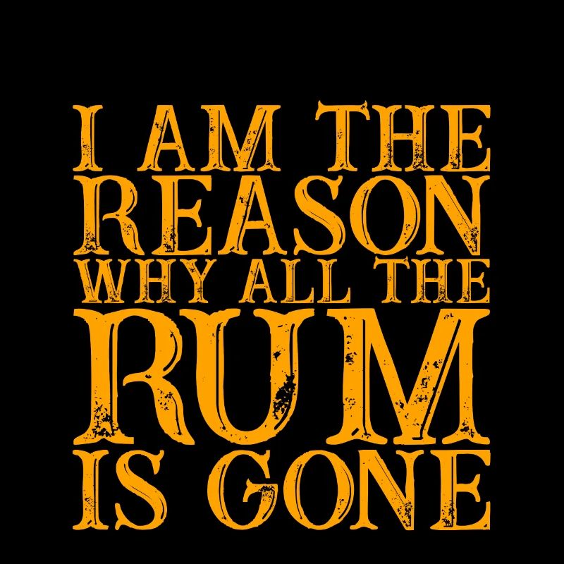 I Am The Reason Why All The Rum Is Gone 3