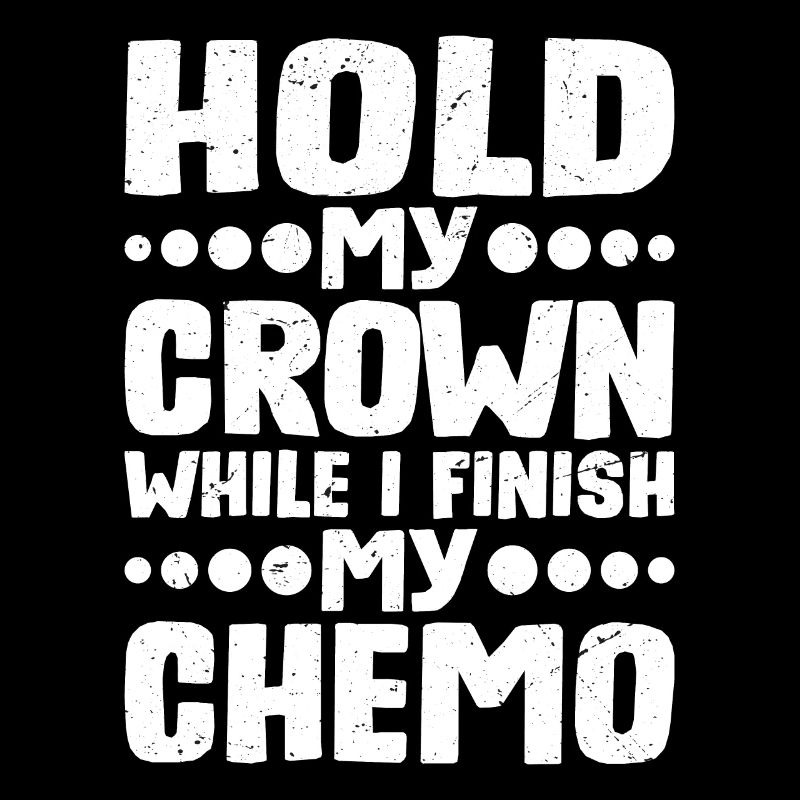 Hold My Crown While I Finish My Chemo 44