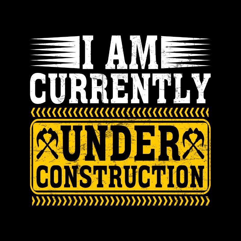 I am currently under construction 8