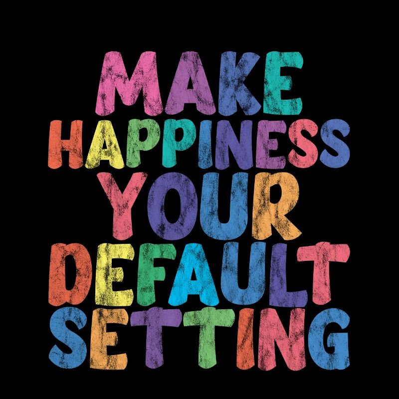 Make Happiness Your Default Setting 3