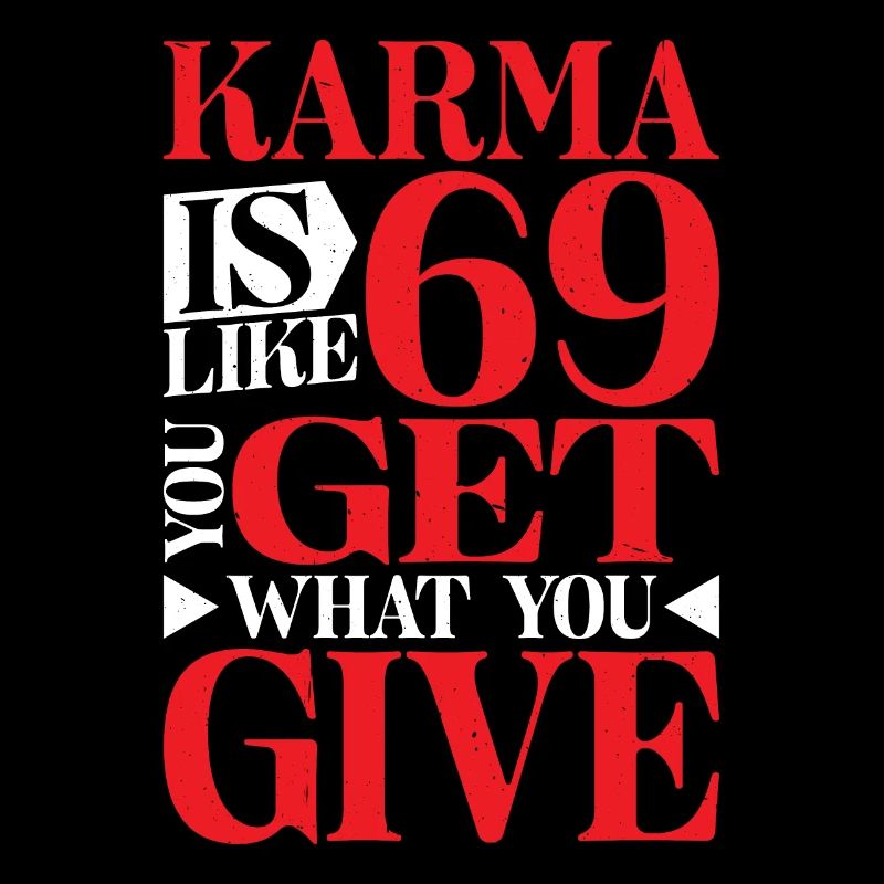 Le karma, c’est comme 69, tu reçois ce que tu donnes 16