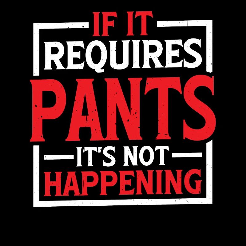 If It Requires Pants, It's Not Happening 5