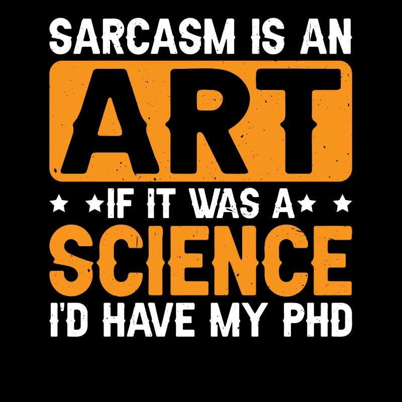 Sarcasm Is An Art If A Science I'd Have A PhD 3