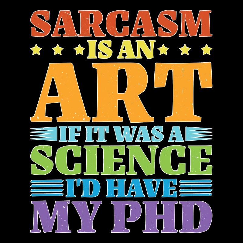 Sarcasm Is An Art If A Science I'd Have A PhD