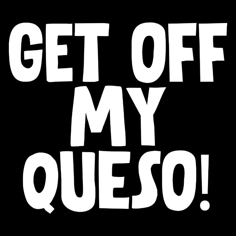 Get Off My Queso